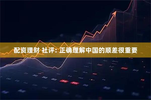 配资理财 社评: 正确理解中国的顺差很重要