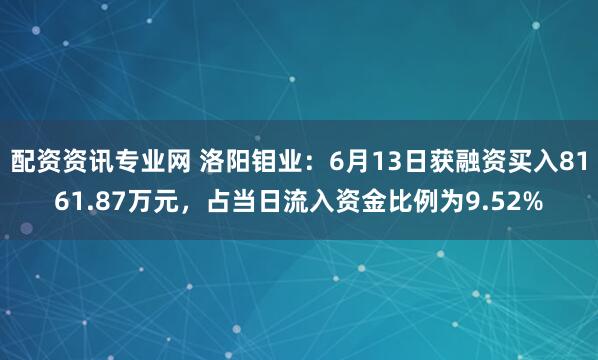 配资资讯专业网 洛阳钼业：6月13日获融资买入8161.87万元，占当日流入资金比例为9.52%
