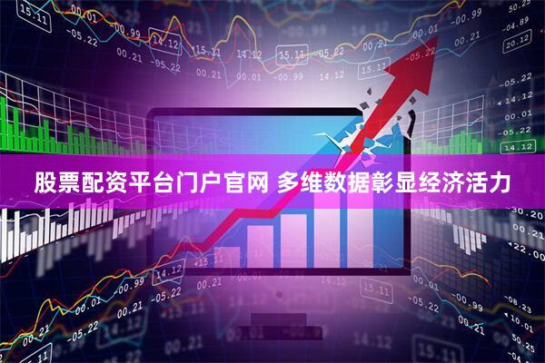 股票配资平台门户官网 多维数据彰显经济活力